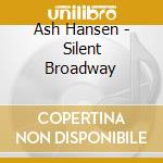 Ash Hansen - Silent Broadway cd musicale di Ash Hansen