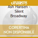 Ash Hansen - Silent Broadway cd