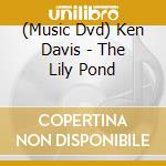 (Music Dvd) Ken Davis - The Lily Pond cd musicale