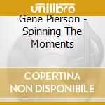Gene Pierson - Spinning The Moments cd