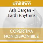 Ash Dargan - Earth Rhythms cd musicale di Ash Dargan