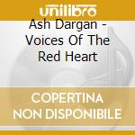 Ash Dargan - Voices Of The Red Heart cd musicale di Ash Dargan