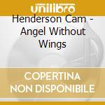 Henderson Cam - Angel Without Wings cd musicale di Henderson Cam