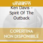 Ken Davis - Spirit Of The Outback cd musicale di Ken Davis