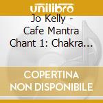 Jo Kelly - Cafe Mantra Chant 1: Chakra Sounds cd
