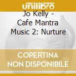 Jo Kelly - Cafe Mantra Music 2: Nurture cd