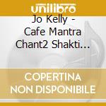 Jo Kelly - Cafe Mantra Chant2 Shakti Sounds cd