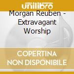 Morgan Reuben - Extravagant Worship cd