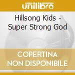 Hillsong Kids - Super Strong God cd musicale di Hillsong Kids