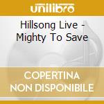 Hillsong Live - Mighty To Save cd