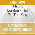 Hillsong London - Hail To The King cd