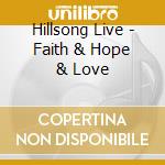 Hillsong Live - Faith & Hope & Love cd musicale di Hillsong Live