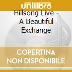 Hillsong Live - A Beautiful Exchange cd musicale di Hillsong Live
