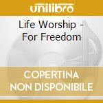 Life Worship - For Freedom cd musicale di Life Worship
