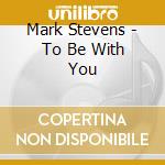 Mark Stevens - To Be With You cd
