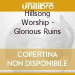 Hillsong Worship - Glorious Ruins cd