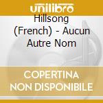 Hillsong (French) - Aucun Autre Nom cd musicale