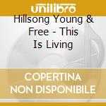 Hillsong Young & Free - This Is Living cd musicale di Hillsong Young & Free