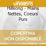 Hillsong - Mains Nettes, Coeurs Purs cd musicale