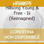 Hillsong Young & Free - Iii (Reimagined) cd