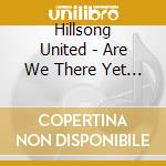 Hillsong United - Are We There Yet ? cd