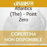 Atlantics (The) - Point Zero cd musicale di Atlantics