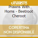 Prawns With Horns - Beetroot Cheroot cd