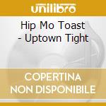 Hip Mo Toast - Uptown Tight cd