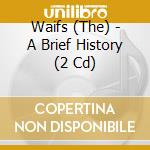 Waifs (The) - A Brief History (2 Cd) cd