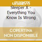Sleeper X - Everything You Know Is Wrong cd