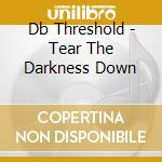 Db Threshold - Tear The Darkness Down cd