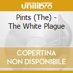 Pints (The) - The White Plague cd