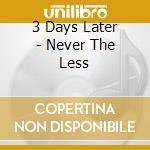 3 Days Later - Never The Less cd