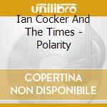 Ian Cocker And The Times - Polarity cd musicale di Ian Cocker And The Times
