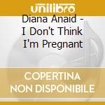 Diana Anaid - I Don't Think I'm Pregnant cd