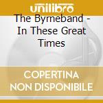 The Byrneband - In These Great Times cd musicale di The Byrneband