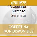 I Viaggiatori - Suitcase Serenata cd