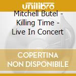 Mitchell Butel - Killing Time - Live In Concert cd musicale di Mitchell Butel