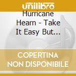 Hurricane Hearn - Take It Easy But Take It cd