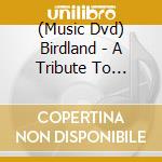 (Music Dvd) Birdland - A Tribute To Charlie Parker cd musicale