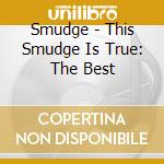 Smudge - This Smudge Is True: The Best cd