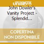 John Dowler's Vanity Project - Splendid Isolation cd musicale di John Dowler's Vanity Project