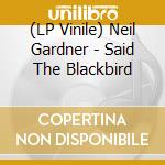 (LP Vinile) Neil Gardner - Said The Blackbird vinile