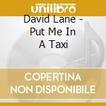 David Lane - Put Me In A Taxi cd musicale di David Lane