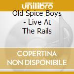 Old Spice Boys - Live At The Rails cd