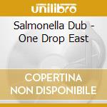 Salmonella Dub - One Drop East cd musicale di Salmonella Dub