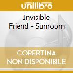 Invisible Friend - Sunroom cd musicale di Invisible Friend