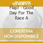 Flap! - Good Day For The Race A cd