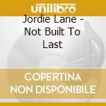 Jordie Lane - Not Built To Last cd musicale di Jordie Lane