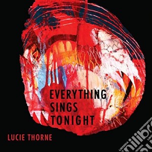 Lucie Thorne - Everything Sings Tonight cd musicale di Lucie Thorne
